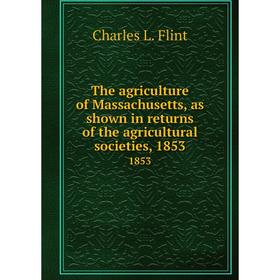Книга The agriculture of Massachusetts, as shown in returns of the agricultural societies, 1853.1853. Cha
Книга The agriculture of Massachusetts, as shown in returns of the agricultural societies, 1853.1853. Cha