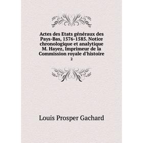 Книга Actes des Etats généraux des Pays-Bas, 1576-1585. Notice chronologique et analytique M. Hayez, Imprimeur de la Commission royale d'histoire 2
Книга Actes des Etats généraux des Pays-Bas, 1576-1585. Notice chronologique et analytique M. Hayez, Imprimeur de la Commission royale d'histoire 2