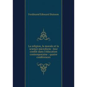 Книга La religion, la morale et la science microform: leur conflit dans l'éducation contemporaine: quatre conférences
Книга La religion, la morale et la science microform: leur conflit dans l'éducation contemporaine: quatre conférences