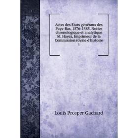 Книга Actes des Etats généraux des Pays-Bas, 1576-1585. Notice chronologique et analytique M. Hayez, Imprimeur de la Commission royale d'histoire 1
Книга Actes des Etats généraux des Pays-Bas, 1576-1585. Notice chronologique et analytique M. Hayez, Imprimeur de la Commission royale d'histoire 1