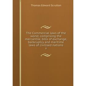 Книга The Commercial laws of the world, comprising the mercantile, bills of exchange, bankruptcy and maritime laws of civilised nations 8
Книга The Commercial laws of the world, comprising the mercantile, bills of exchange, bankruptcy and maritime laws of civilised nations 8