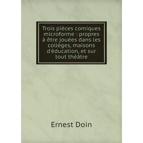 Книга Trois pièces comiques microforme: propres à être jouées dans les collèges, maisons d'éducation, et sur tout théâtre
Книга Trois pièces comiques microforme: propres à être jouées dans les collèges, maisons d'éducation, et sur tout théâtre