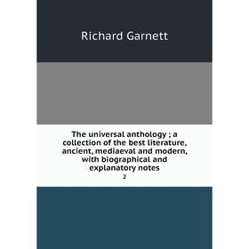 Книга The universal anthology; a collection of the best literature, ancient, mediaeval and modern, with biographical and explanatory notes 2
Книга The universal anthology; a collection of the best literature, ancient, mediaeval and modern, with biographical and explanatory notes 2