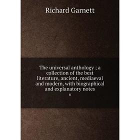 Книга The universal anthology; a collection of the best literature, ancient, mediaeval and modern, with biographical and explanatory notes 6
Книга The universal anthology; a collection of the best literature, ancient, mediaeval and modern, with biographical and explanatory notes 6