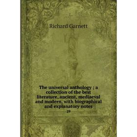 Книга The universal anthology; a collection of the best literature, ancient, mediaeval and modern, with biographical and explanatory notes 29
Книга The universal anthology; a collection of the best literature, ancient, mediaeval and modern, with biographical and explanatory notes 29