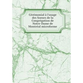 Книга Cérémonial à l'usage des Soeurs de la Congrégation de Notre-Dame de Montréal microforme
Книга Cérémonial à l'usage des Soeurs de la Congrégation de Notre-Dame de Montréal microforme
