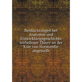 Книга Beobachtungen ber Anatomie und Entwicklungsgeschichte wirbelloser Thiere an der Kste von Normandie angestellt
Книга Beobachtungen ber Anatomie und Entwicklungsgeschichte wirbelloser Thiere an der Kste von Normandie angestellt