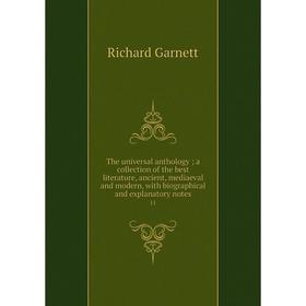 Книга The universal anthology; a collection of the best literature, ancient, mediaeval and modern, with biographical and explanatory notes 11
Книга The universal anthology; a collection of the best literature, ancient, mediaeval and modern, with biographical and explanatory notes 11
