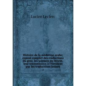 Книга Histoire de la médecine arabe; exposé complet des traductions du grec, les sciences en Orient, leur transmission à l'Occident par les traduction
Книга Histoire de la médecine arabe; exposé complet des traductions du grec, les sciences en Orient, leur transmission à l'Occident par les traduction