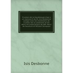 Книга Crustacs de la Gaudeloupe d'apr·s un manuscrit du Dr. Isis Desbonne compar avec les chantillons de crustacs de sa collection et les derni·res pu
Книга Crustacs de la Gaudeloupe d'apr·s un manuscrit du Dr. Isis Desbonne compar avec les chantillons de crustacs de sa collection et les derni·res pu