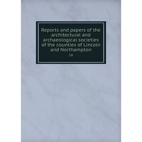 Книга Reports and papers of the architectural and archaeological societies of the counties of Lincoln and Northampton 16
Книга Reports and papers of the architectural and archaeological societies of the counties of Lincoln and Northampton 16