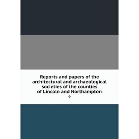 Книга Reports and papers of the architectural and archaeological societies of the counties of Lincoln and Northampton 9
Книга Reports and papers of the architectural and archaeological societies of the counties of Lincoln and Northampton 9
