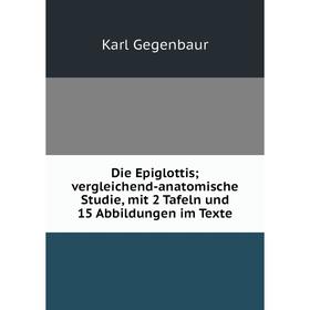 Книга Die Epiglottis; vergleichend-anatomische Studie, mit 2 Tafeln und 15 Abbildungen im Texte
Книга Die Epiglottis; vergleichend-anatomische Studie, mit 2 Tafeln und 15 Abbildungen im Texte