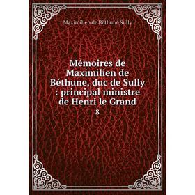 Книга Mémoires de Maximilien de Béthune, duc de Sully: principal ministre de Henri le Grand 8
Книга Mémoires de Maximilien de Béthune, duc de Sully: principal ministre de Henri le Grand 8
