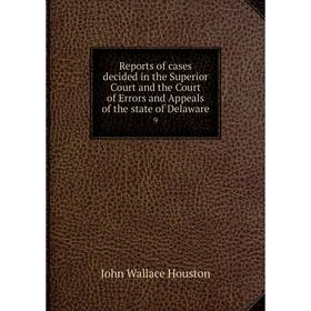 Книга Reports of cases decided in the Superior Court and the Court of Errors and Appeals of the state of Delaware 9
Книга Reports of cases decided in the Superior Court and the Court of Errors and Appeals of the state of Delaware 9