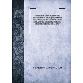 Книга Reports of cases argued and determined in the Supreme Court and, at law, in the Court of Errors and Appeals of the state of New Jersey microform
Книга Reports of cases argued and determined in the Supreme Court and, at law, in the Court of Errors and Appeals of the state of New Jersey microform