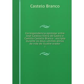 Книга Correspondencia epistolar entre José Cardoso Vieira de Castro e Camillo Castello Branco: escripta durante os dous ultimos annos da vida do illus
Книга Correspondencia epistolar entre José Cardoso Vieira de Castro e Camillo Castello Branco: escripta durante os dous ultimos annos da vida do illus