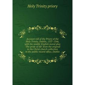 Книга Account roll of the Priory of the Holy Trinity, Dublin, 1337-1346, with the middle English moral play The pride of life from the original in the
Книга Account roll of the Priory of the Holy Trinity, Dublin, 1337-1346, with the middle English moral play The pride of life from the original in the