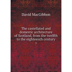 Книга The castellated and domestic architecture of Scotland, from the twelfth to the eighteenth century. 5
Книга The castellated and domestic architecture of Scotland, from the twelfth to the eighteenth century. 5