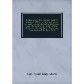 Книга On lesions of the vascular system, diseases of the rectum, and other surgical complaints, being selections from the collected edition of the cli
Книга On lesions of the vascular system, diseases of the rectum, and other surgical complaints, being selections from the collected edition of the cli