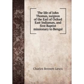 Книга The life of John Thomas, surgeon of the Earl of Oxford East Indiaman, and first Baptist missionary to Bengal
Книга The life of John Thomas, surgeon of the Earl of Oxford East Indiaman, and first Baptist missionary to Bengal