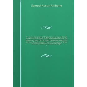 Книга A critical dictionary of English literature and British and American authors, living and deceased, from the earliest accounts to the latter half
Книга A critical dictionary of English literature and British and American authors, living and deceased, from the earliest accounts to the latter half