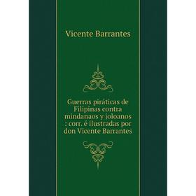 Книга Guerras piráticas de Filipinas contra mindanaos y joloanos : corr. é ilustradas por don Vicente Barrantes
Книга Guerras piráticas de Filipinas contra mindanaos y joloanos : corr. é ilustradas por don Vicente Barrantes