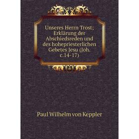 Книга Unseres Herrn Trost; Erklärung der Abschiedsreden und des hohepriesterlichen Gebetes Jesu (Joh.c.14-17)
Книга Unseres Herrn Trost; Erklärung der Abschiedsreden und des hohepriesterlichen Gebetes Jesu (Joh.c.14-17)