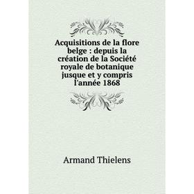 Книга Acquisitions de la flore belge: depuis la création de la Société royale de botanique jusque et y compris l'année 1868
Книга Acquisitions de la flore belge: depuis la création de la Société royale de botanique jusque et y compris l'année 1868