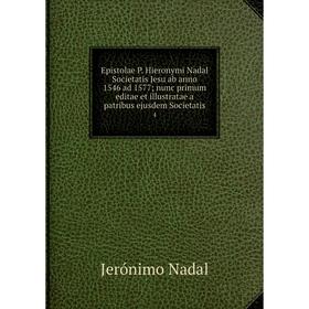 Книга Epistolae P. Hieronymi Nadal Societatis Jesu ab anno 1546 ad 1577; nunc primum editae et illustratae a patribus ejusdem Societatis 4
Книга Epistolae P. Hieronymi Nadal Societatis Jesu ab anno 1546 ad 1577; nunc primum editae et illustratae a patribus ejusdem Societatis 4