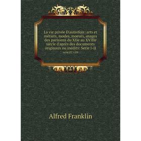 Книга La vie privée D'autrefois: arts et métiers, modes, moeurs, usages des parisiens du XIIe au XVIIIe siècle d'après des documents originaux ou inéd
Книга La vie privée D'autrefois: arts et métiers, modes, moeurs, usages des parisiens du XIIe au XVIIIe siècle d'après des documents originaux ou inéd
