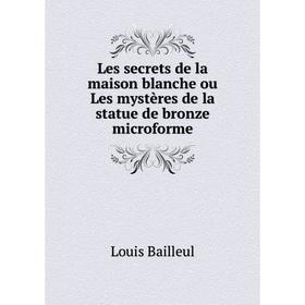 Книга Les secrets de la maison blanche ou Les mystères de la statue de bronze microforme
Книга Les secrets de la maison blanche ou Les mystères de la statue de bronze microforme