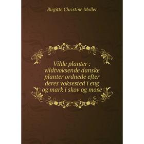 Книга Vilde planter: vildtvoksende danske planter ordnede efter deres voksested i eng og mark i skov og mose
Книга Vilde planter: vildtvoksende danske planter ordnede efter deres voksested i eng og mark i skov og mose