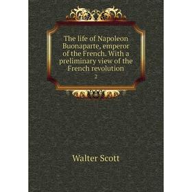 Книга The life of Napoleon Buonaparte, emperor of the French. With a preliminary view of the French revolution 2
Книга The life of Napoleon Buonaparte, emperor of the French. With a preliminary view of the French revolution 2