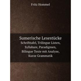 Книга Sumerische Lesestücke Schrifttafel, Trilingue Listen, Syllabare, Paradigmen, Bilingue Texte mit Analyse, Kurze Grammatik 
Книга Sumerische Lesestücke Schrifttafel, Trilingue Listen, Syllabare, Paradigmen, Bilingue Texte mit Analyse, Kurze Grammatik