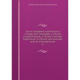 Книга Cours d'algèbre supérieure a l'usage des candidats a l'École polytechnique, a l'École normale supérieure, a l'École centrale des arts et manufac
Книга Cours d'algèbre supérieure a l'usage des candidats a l'École polytechnique, a l'École normale supérieure, a l'École centrale des arts et manufac