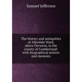 Книга The history and antiquities of Allerdale Ward, above Derwent, in the county of Cumberland: with biographical notices and memoirs
Книга The history and antiquities of Allerdale Ward, above Derwent, in the county of Cumberland: with biographical notices and memoirs
