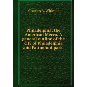 Книга Philadelphia: the American Mecca. A general outline of the city of Philadelphia and Fairmount park.
Книга Philadelphia: the American Mecca. A general outline of the city of Philadelphia and Fairmount park.