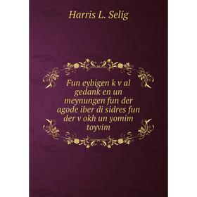 Книга Fun eybigen ḳṿal gedanḳen un meynungen fun der agode iber di sidres fun der ṿokh un yomim toyvim
Книга Fun eybigen ḳṿal gedanḳen un meynungen fun der agode iber di sidres fun der ṿokh un yomim toyvim