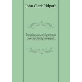 Книга Ridpath's history of the world: being an account of the principal events in the career of the human race from the beginnings of civilization to
Книга Ridpath's history of the world: being an account of the principal events in the career of the human race from the beginnings of civilization to