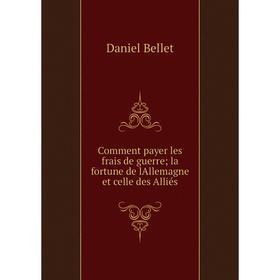 Книга Comment payer les frais de guerre; la fortune de lAllemagne et celle des Alliés
Книга Comment payer les frais de guerre; la fortune de lAllemagne et celle des Alliés