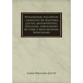 Книга Misceláneas microform: coleccion de leyendas, juicios, pensamientos, discursos, impresiones de viaje y descripciones Americanas
Книга Misceláneas microform: coleccion de leyendas, juicios, pensamientos, discursos, impresiones de viaje y descripciones Americanas