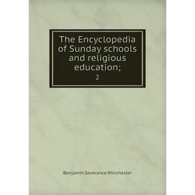 Книга The Encyclopedia of Sunday schools and religious education; 2. Benjamin Severance Winchester
Книга The Encyclopedia of Sunday schools and religious education; 2. Benjamin Severance Winchester