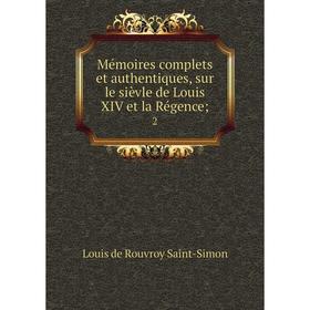 Книга Mémoires complets et authentiques, sur le sièvle de Louis XIV et la régence; 2
Книга Mémoires complets et authentiques, sur le sièvle de Louis XIV et la régence; 2