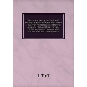 Книга Historical, topographical and statistical notices of Enfield, in the county of Middlesex: containing also brief biographical notices of distingu
Книга Historical, topographical and statistical notices of Enfield, in the county of Middlesex: containing also brief biographical notices of distingu