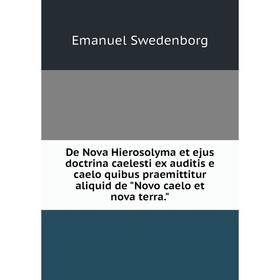 Книга De Nova Hierosolyma et ejus doctrina caelesti ex auditis e caelo quibus praemittitur aliquid de Novo caelo et nova terra.
Книга De Nova Hierosolyma et ejus doctrina caelesti ex auditis e caelo quibus praemittitur aliquid de Novo caelo et nova terra.