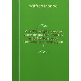 Книга Vers l'Évangile, sous la nuée de guerre. Courtes méditiations pour commencer chaque jour 2
Книга Vers l'Évangile, sous la nuée de guerre. Courtes méditiations pour commencer chaque jour 2