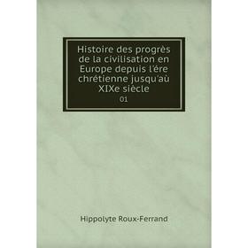 Книга Histoire des progrès de la civilisation en Europe depuis l'ére chrétienne jusqu'aù XIXe siècle01
Книга Histoire des progrès de la civilisation en Europe depuis l'ére chrétienne jusqu'aù XIXe siècle01