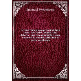 Книга Arcana caelestia quae in Scriptura sacra, seu Verbo Domini sunt, detecta. una cum mirabilibus quae visa sunt in mundo spirituum et coelo angelor
Книга Arcana caelestia quae in Scriptura sacra, seu Verbo Domini sunt, detecta. una cum mirabilibus quae visa sunt in mundo spirituum et coelo angelor