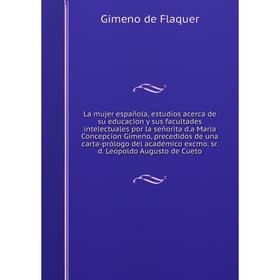 Книга La mujer española, estudios acerca de su educacion y sus facultades intelectuales por la señorita d. a Maria Concepcion Gimeno, precedidos de un
Книга La mujer española, estudios acerca de su educacion y sus facultades intelectuales por la señorita d. a Maria Concepcion Gimeno, precedidos de un